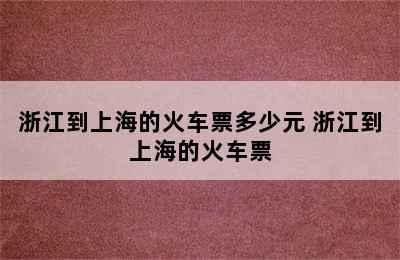 浙江到上海的火车票多少元 浙江到上海的火车票